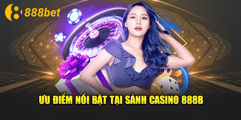 Các ưu điểm nổi bật tại casino 888b