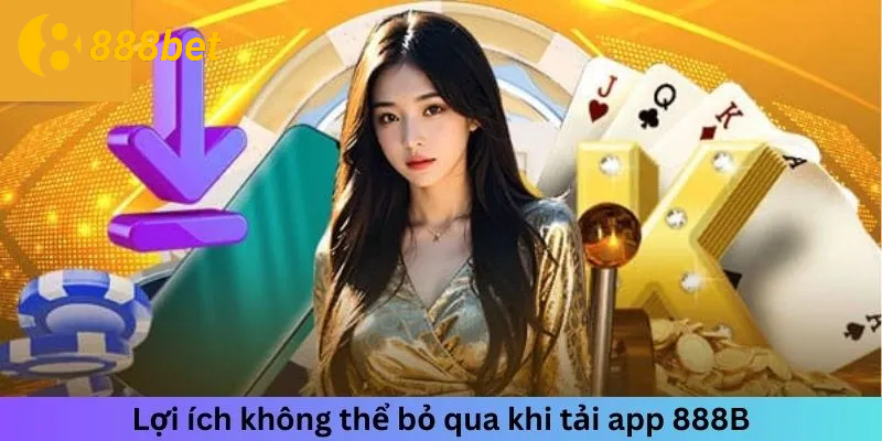 Vì sao nên tải app 888B